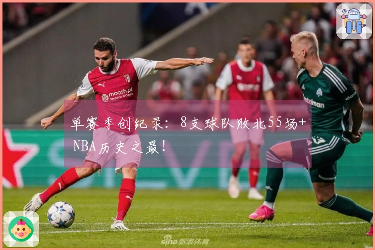 单赛季创纪录：8支球队败北55场+ NBA历史之最！